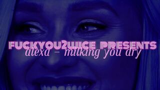 Alexa Pearl PMV Milking You Dry - Gooning Encouragement